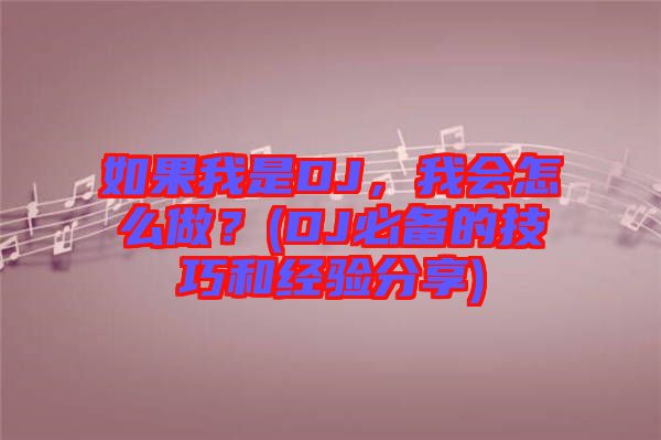 如果我是DJ，我會怎么做？(DJ必備的技巧和經(jīng)驗分享)