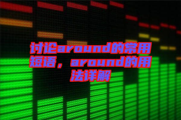 討論around的常用短語，around的用法詳解