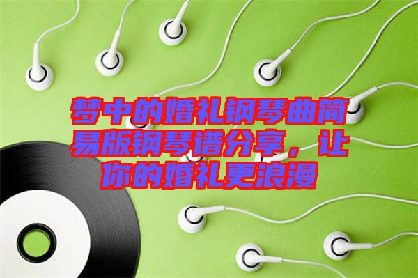 夢中的婚禮鋼琴曲簡易版鋼琴譜分享，讓你的婚禮更浪漫