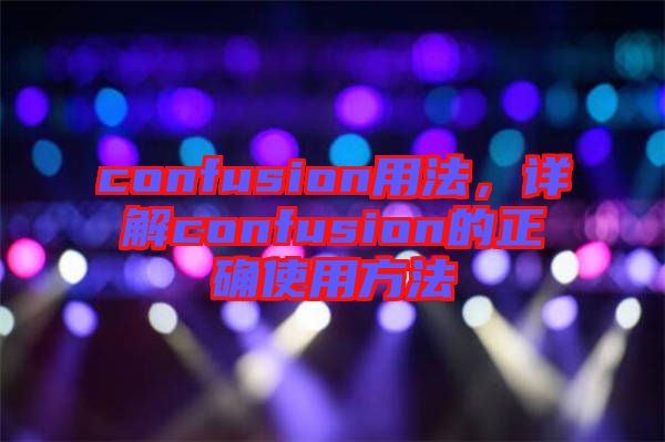 confusion用法，詳解confusion的正確使用方法