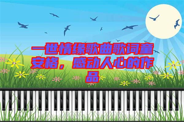 一世情緣歌曲歌詞童安格，感動(dòng)人心的作品