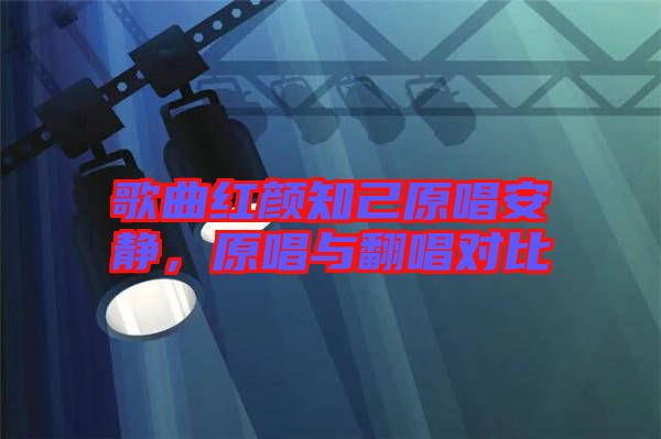 歌曲紅顏知己原唱安靜，原唱與翻唱對比