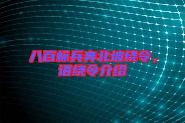 八百標(biāo)兵奔北坡繞令，語(yǔ)繞令介紹