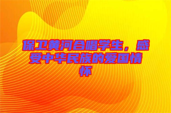 保衛(wèi)黃河合唱學(xué)生，感受中華民族的愛(ài)國(guó)情懷