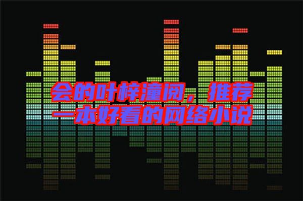 會的葉梓潼閱，推薦一本好看的網(wǎng)絡(luò)小說