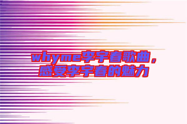 whyme李宇春歌曲，感受李宇春的魅力