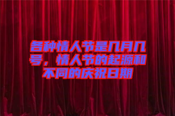 各種情人節(jié)是幾月幾號(hào)，情人節(jié)的起源和不同的慶祝日期