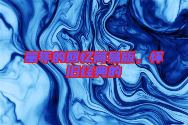 童年的回憶簡易版，懷舊經(jīng)典的