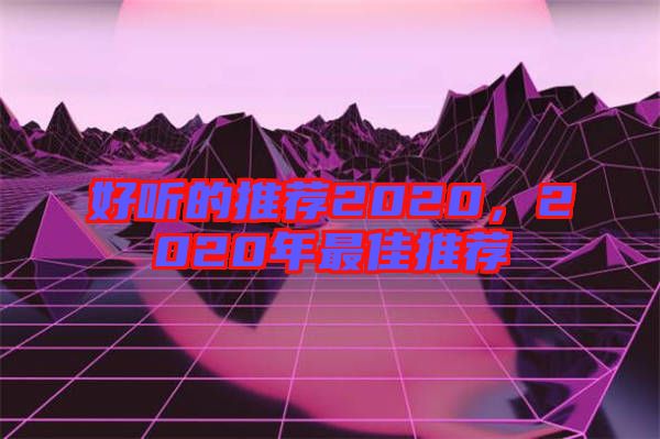 好聽的推薦2020，2020年最佳推薦