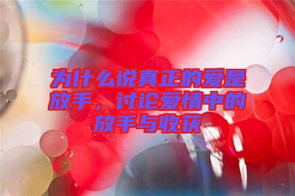 為什么說真正的愛是放手，討論愛情中的放手與收獲