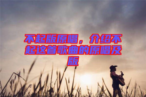 不起版原唱，介紹不起這首歌曲的原唱及版
