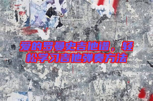 愛(ài)的羅曼史吉他譜，輕松學(xué)習(xí)吉他彈奏方法