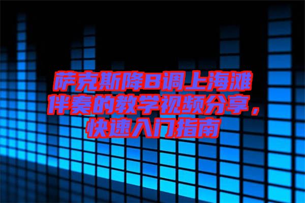 薩克斯降B調(diào)上海灘伴奏的教學(xué)視頻分享，快速入門指南