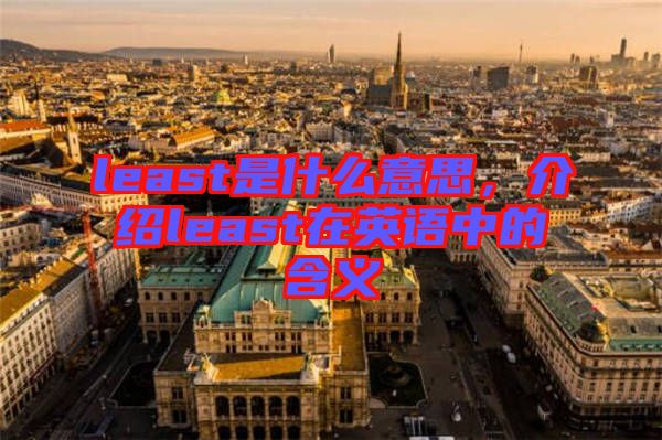 least是什么意思，介紹least在英語中的含義