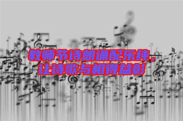 教師節(jié)詩朗誦配樂純，讓詩歌與相得益彰