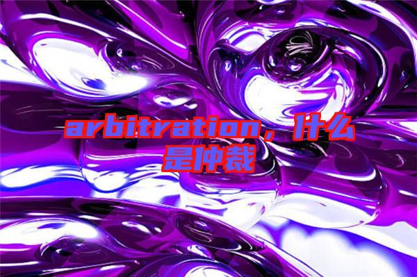 arbitration，什么是仲裁