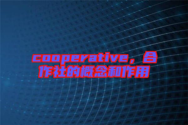 cooperative，合作社的概念和作用