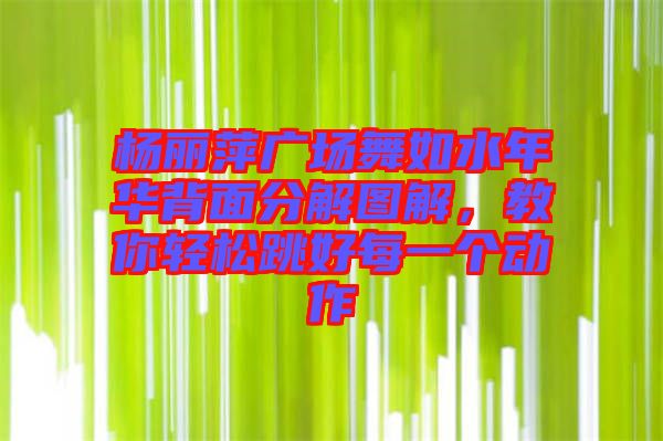 楊麗萍廣場舞如水年華背面分解圖解，教你輕松跳好每一個動作