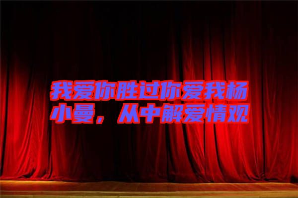 我愛你勝過你愛我楊小曼，從中解愛情觀