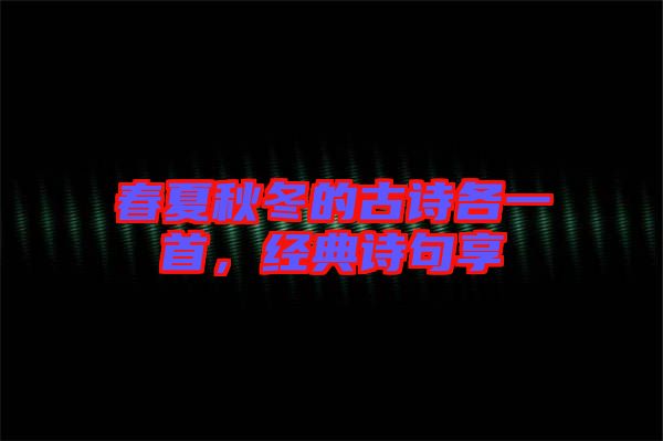 春夏秋冬的古詩各一首，經(jīng)典詩句享