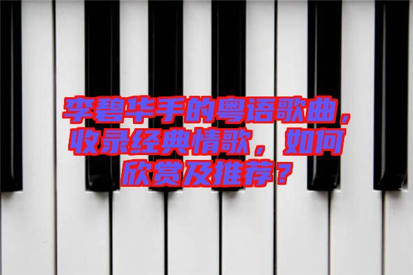 李碧華手的粵語(yǔ)歌曲，收錄經(jīng)典情歌，如何欣賞及推薦？