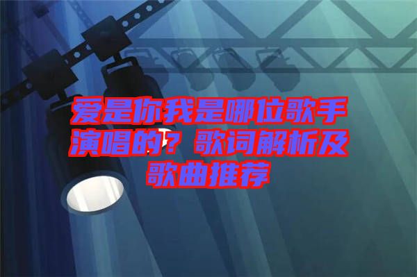 愛是你我是哪位歌手演唱的？歌詞解析及歌曲推薦