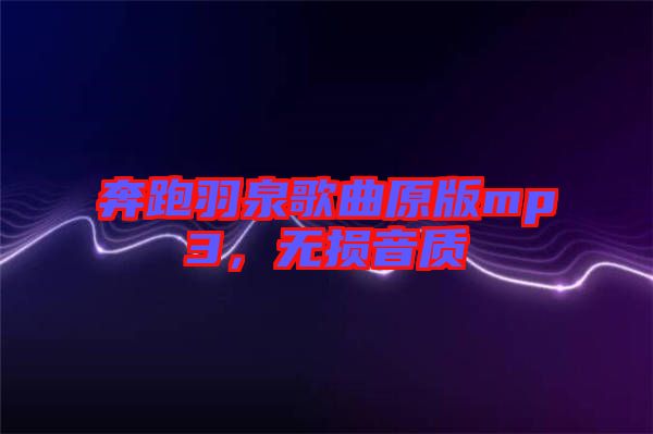 奔跑羽泉歌曲原版mp3，無(wú)損音質(zhì)