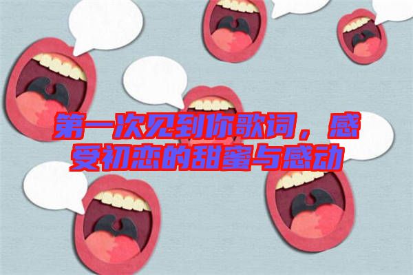 第一次見(jiàn)到你歌詞，感受初戀的甜蜜與感動(dòng)