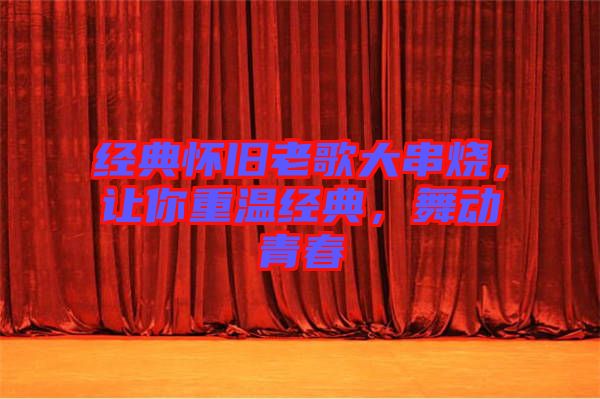 經典懷舊老歌大串燒，讓你重溫經典，舞動青春