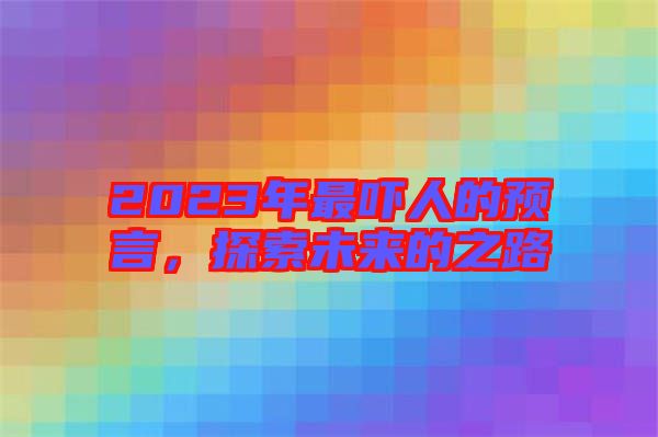 2023年最嚇人的預言，探索未來的之路