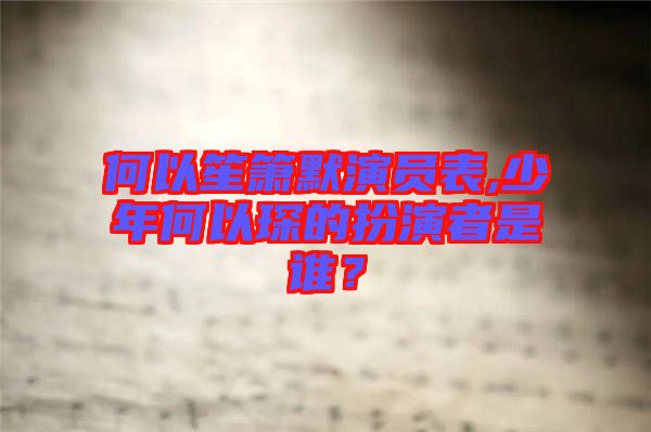 何以笙簫默演員表,少年何以琛的扮演者是誰(shuí)？