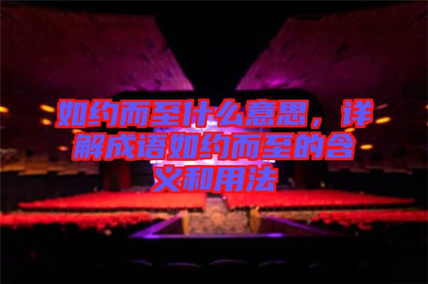 如約而至什么意思，詳解成語如約而至的含義和用法