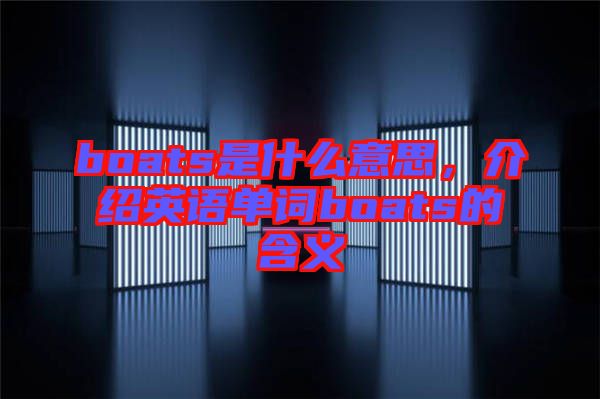 boats是什么意思，介紹英語單詞boats的含義
