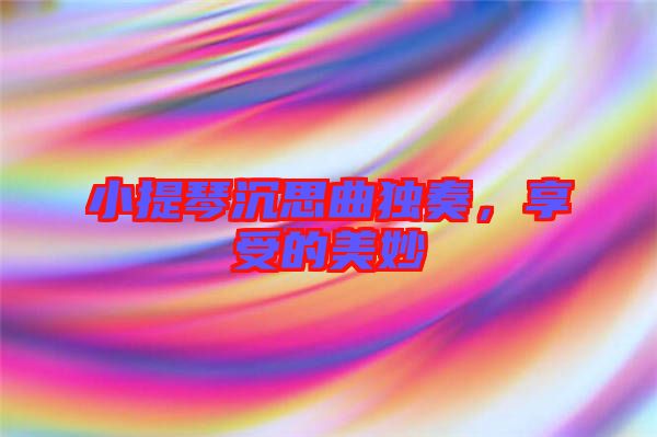 小提琴沉思曲獨奏，享受的美妙