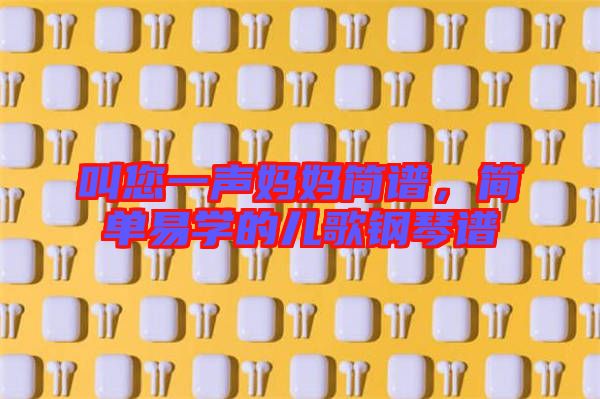 叫您一聲媽媽簡(jiǎn)譜，簡(jiǎn)單易學(xué)的兒歌鋼琴譜