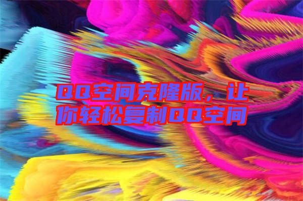 QQ空間克隆版，讓你輕松復(fù)制QQ空間