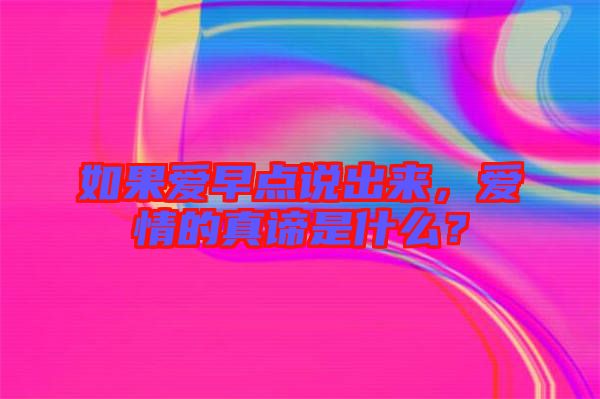 如果愛早點(diǎn)說出來，愛情的真諦是什么？