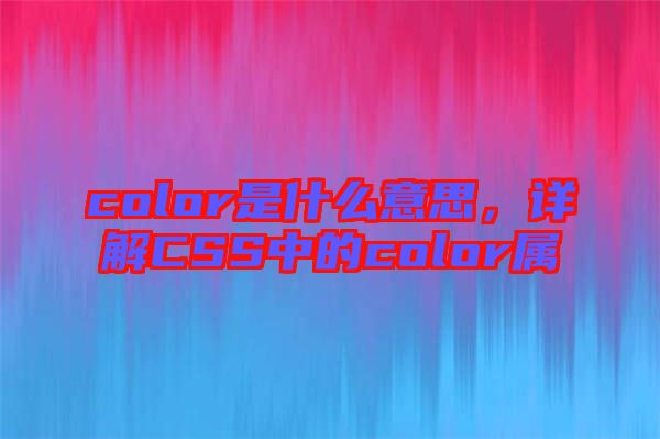 color是什么意思，詳解CSS中的color屬