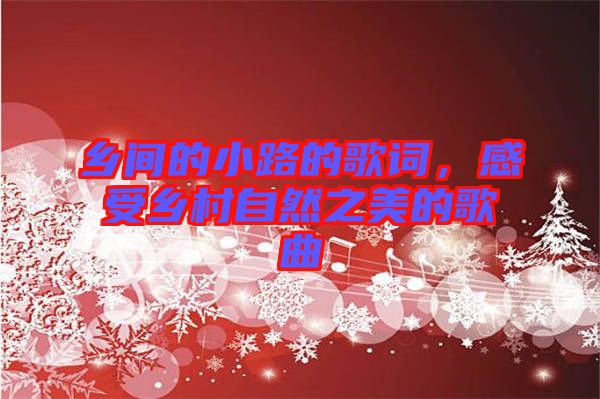 鄉(xiāng)間的小路的歌詞，感受鄉(xiāng)村自然之美的歌曲