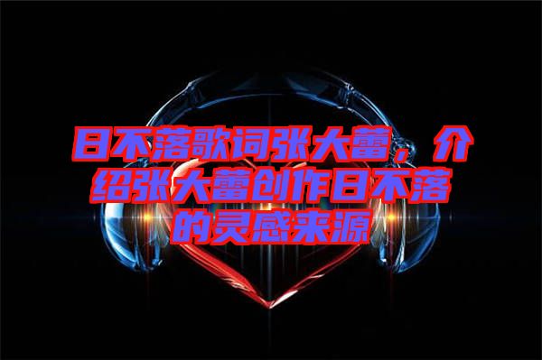 日不落歌詞張大蕾，介紹張大蕾創(chuàng)作日不落的靈感來源