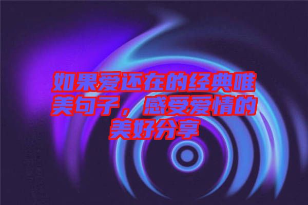 如果愛還在的經(jīng)典唯美句子，感受愛情的美好分享