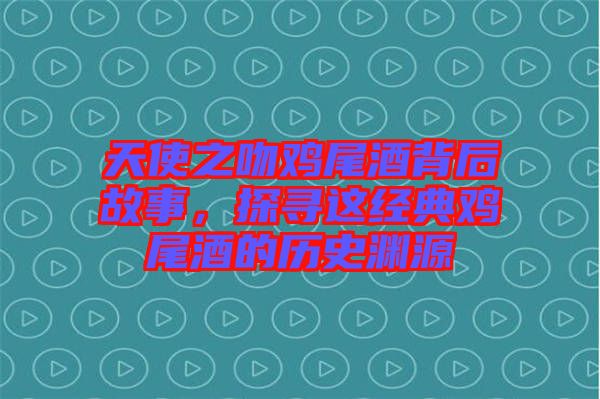 天使之吻雞尾酒背后故事，探尋這經(jīng)典雞尾酒的歷史淵源