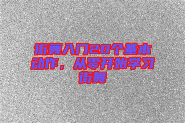 街舞入門20個基本動作，從零開始學習街舞
