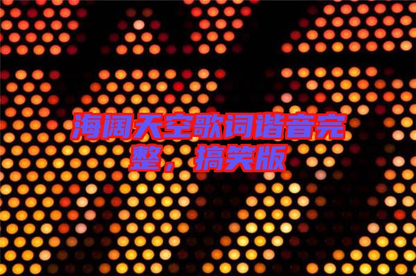 海闊天空歌詞諧音完整，搞笑版