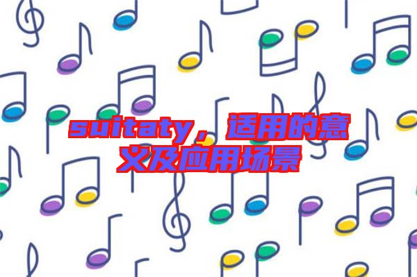 suitaty，適用的意義及應(yīng)用場景