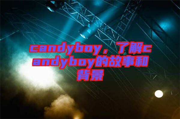 candyboy，了解candyboy的故事和背景