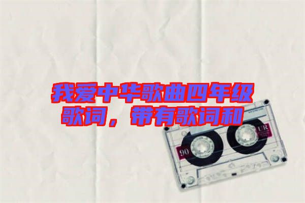 我愛(ài)中華歌曲四年級(jí)歌詞，帶有歌詞和