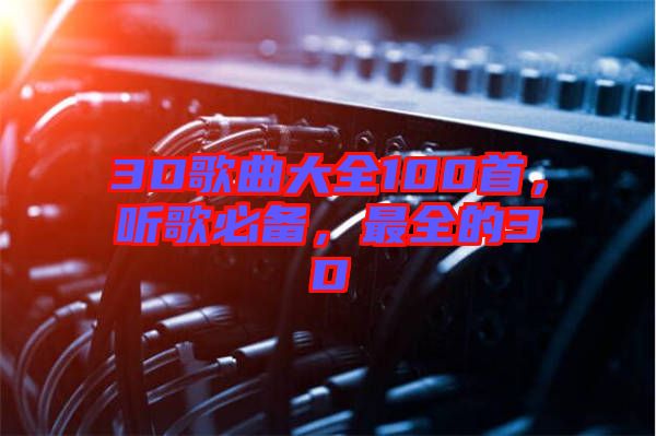 3D歌曲大全100首，聽歌必備，最全的3D