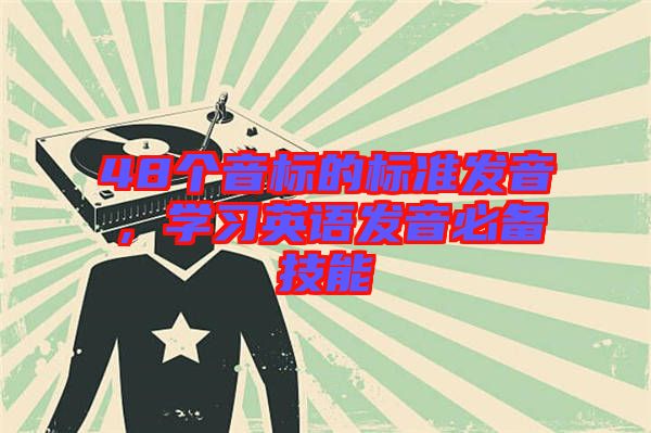 48個音標的標準發(fā)音，學習英語發(fā)音必備技能