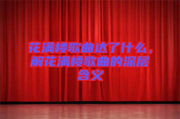 花滿樓歌曲達(dá)了什么，解花滿樓歌曲的深層含義